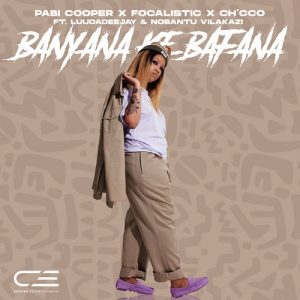 Pabi Cooper, Focalistic & Ch’cco – Banyana Ke Bafana ft. LuuDadeejay & Nobantu Vilakazi