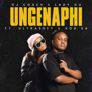 DJ Coach & Lady Du – Ungenaphi ft. Ultrasoft & KOB