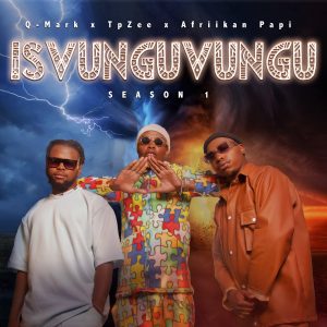 ALBUM: Q-Mark, TpZee & Afriikan Papi – iSvunguvungu Season 1