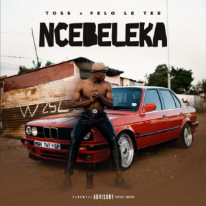 Toss & Felo Le Tee - Ncebeleka