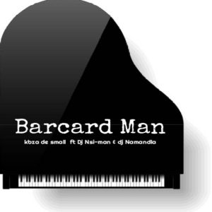 Kabza De Small – Barcard Man (feat. Dj Nsi-man & Dj Namandla)