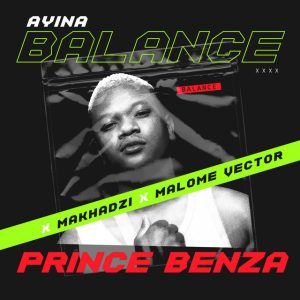 Prince Benza & Makhadzi – Ayina Balance (feat. Malome Vector)