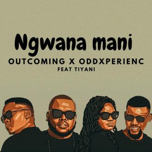 OutComing & OddXperienc - Ngwana Mani (feat. Tiyani)