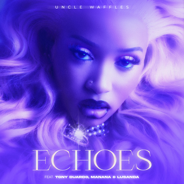 Uncle Waffles – Echoes (feat. Tony Duardo, Manana & Lusanda)