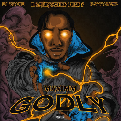 Maximm, Blxckie & PsychoYP – Godly ft. Loatinover Pounds