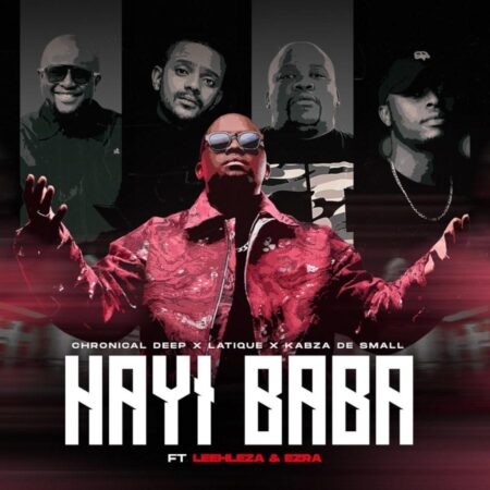 Chronical Deep, Latique & Kabza De Small – Hayi Baba (feat. Leehleza & Ezra)