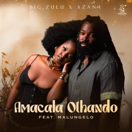 Big Zulu & Azana – Amacala Othando (feat. Malungelo)