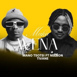 Mano Tsotsi – Muka Wena (feat. Nelson Tivane)