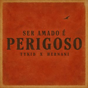 TYKID & Hernani – Ser Amado É Perigoso